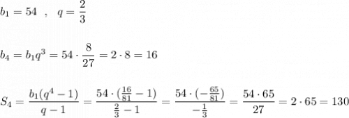 b_1=54\ \ ,\ \ q=\dfrac{2}{3}\\\\\\b_4=b_1q^3=54\cdot \dfrac{8}{27}=2\cdot 8=16\\\\\\S_4=\dfrac{b_1(q^4-1)}{q-1}=\dfrac{54\cdot (\frac{16}{81}-1)}{\frac{2}{3}-1}=\dfrac{54\cdot (-\frac{65}{81})}{-\frac{1}{3}}=\dfrac{54\cdot 65}{27}=2\cdot 65=130