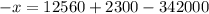 -x=12560+2300-342000