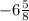 -6\frac{5}{8}