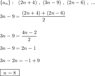 \{a_{n}\}:\ \ (2n+4)\ ,\ (3n-9)\ , \ (2n-6)\ ,\ ...\\\\3n-9=\dfrac{(2n+4)+(2n-6)}{2}\\\\\\3n-9=\dfrac{4n-2}{2}\\\\3n-9=2n-1\\\\3n-2n=-1+9\\\\\boxed{\ n=8\ }