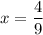 \displaystyle x= \frac{4}{9}