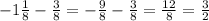 - 1 \frac{1}{8} - \frac{ 3}{8} = - \frac{9}{8} - \frac{3}{8} = \frac{12}{8} = \frac{3}{2}