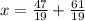 x = \frac{47}{19} + \frac{61}{19}