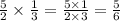 \frac{5}{2} \times \frac{1}{3} = \frac{5 \times 1}{2 \times 3} = \frac{5}{6}