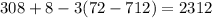 308 + 8 - 3(72 - 712) = 2312