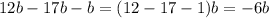 12b - 17b - b = (12 - 17 - 1)b = - 6b