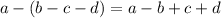 a - (b - c - d) = a - b + c + d