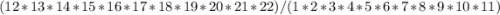 (12*13*14*15*16*17*18*19*20*21*22) / (1*2*3*4*5*6*7*8*9*10*11)