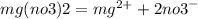 mg(no3)2 = {mg}^{2 + } + 2{no3}^{- }