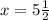 x = 5\frac{1}{2}