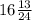 16 \frac{13}{24}