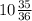 10 \frac{35}{36}