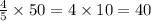 \frac{4}{5} \times 50 = 4 \times 10 = 40