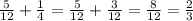 \frac{5}{12} + \frac{1}{4} = \frac{5}{12} + \frac{3}{12} = \frac{8}{12} = \frac{2}{3}