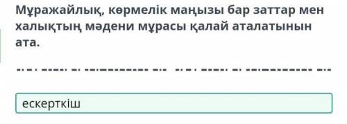 Өлкенің тарихи ескерткіштері. 1 сабақМұражайлық көрмелік маңызы барзаттар мен халықтың мәдени мұрасы