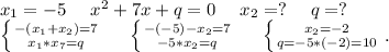 x_1=-5\ \ \ \ x^2+7x+q=0\ \ \ \ x_2=?\ \ \ \ q=?\\\left \{ {{-(x_1+x_2)=7} \atop {x_1*x_7=q}} \right. \ \ \ \ \left \{ {{-(-5)-x_2=7} \atop {-5*x_2=q}} \right. \ \ \ \ \left \{ {{x_2=-2} \atop {q=-5*(-2)=10}} \right..