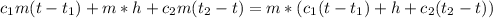 c_{1} m(t-t_{1} )+m*h+c_{2} m(t_{2}-t )=m*(c_{1} (t-t_{1} )+h+c_{2} (t_{2}-t ))