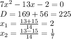 7x^{2} -13x-2=0\\D=169+56=225\\x_{1}=\frac{13+15}{14}=2\\x_{2}=\frac{13-15}{14}=\frac{1}{7}