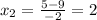 x_{2}=\frac{5-9}{-2}=2