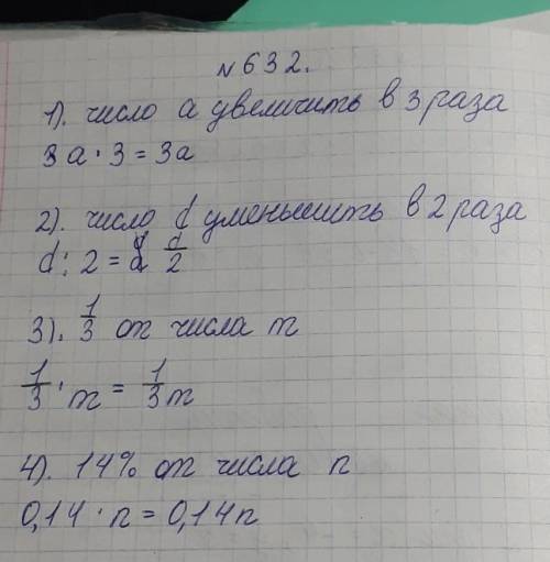 632.Запишите в виде выражения с переменной. 1) число а увеличить в 3 раза. 2) число д уменьшить в 2