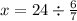 x = 24 \div \frac{6}{7}