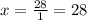 x = \frac{28}{1} = 28