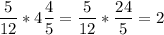 \displaystyle \frac{5}{12} * 4 \frac{4}{5}= \frac{5}{12} * \frac{24}{5}= 2