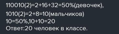 В классе 110010(2)% девочек и 1001(2) мальчиков. Сколько учеников в классе? 1)10 2)20 3)9 4)18