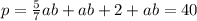 p = \frac{5}{7} ab + ab + 2 + ab = 40