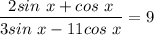 \dfrac{2sin~x + cos~x}{3sin~x - 11 cos~x} = 9