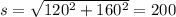 s = \sqrt{120 {}^{2} + 160 {}^{2} } = 200