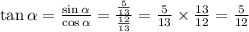 \tan \alpha = \frac{ \sin \alpha }{ \cos \alpha } = \frac{ \frac{5}{13} }{ \frac{12}{13} } = \frac{5}{13} \times \frac{13}{12} = \frac{5}{12}