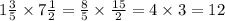 1 \frac{3}{5} \times 7 \frac{1}{2} = \frac{8}{5} \times \frac{15}{2} = 4 \times 3 = 12