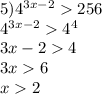 5) {4}^{3x - 2} 256 \\ {4}^{3x - 2} {4}^{4} \\ 3x - 2 4 \\ 3x 6 \\ x 2