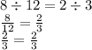 8 \div 12 = 2 \div 3 \\ \frac{8}{12} = \frac{2}{3} \\ \frac{2}{3} = \frac{2}{3}