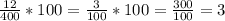 \frac{12}{400} *100 = \frac{3}{100} * 100 = \frac{300}{100} = 3