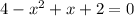 4 - x^2 + x + 2 = 0 \\