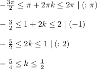 -\frac{3\pi}{2} \leq \pi + 2\pi k \leq 2\pi \mid (:\pi)\\\\-\frac{3}{2} \leq 1 + 2k \leq 2 \mid (-1)\\\\-\frac{5}{2} \leq 2k \leq 1 \mid (:2)\\\\-\frac{5}{4} \leq k \leq \frac{1}{2}