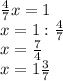 \frac{4}{7} x=1\\x=1:\frac{4}{7} \\x=\frac{7}{4} \\x=1\frac{3}{7}