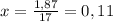 x=\frac{1,87}{17} =0,11