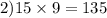 2)15 \times 9 = 135