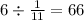 6 \div \frac{1}{11} = 66