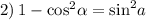 2) \: 1 - { \cos}^{2} \alpha = { \sin }^{2} a