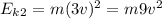 E_{k}_{2} =m(3v)^{2}=m9v^{2}