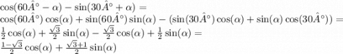 \cos(60° - \alpha ) - \sin( 30° + \alpha ) = \\ \cos(60°) \cos( \alpha ) + \sin(60°) \sin( \alpha ) - ( \sin(30°) \cos( \alpha ) + \sin( \alpha ) \cos(30°) ) = \\ \frac{1}{2} \cos( \alpha ) + \frac{ \sqrt{3} }{2} \sin( \alpha ) - \frac{ \sqrt{3} }{2} \cos( \alpha ) + \frac{1}{2} \sin( \alpha ) = \\ \frac{1 - \sqrt{3} }{2} \cos( \alpha ) + \frac{ \sqrt{3} + 1 }{2} \sin( \alpha )