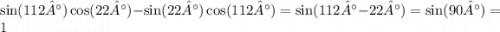 \sin(112°) \cos(22°) - \sin(22°) \cos(112°) = \sin(112° - 22°) = \sin(90°) = 1