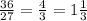 \frac{36}{27} =\frac{4}{3} = 1\frac{1}{3}