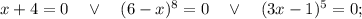 x+4=0 \quad \vee \quad (6-x)^{8}=0 \quad \vee \quad (3x-1)^{5}=0;