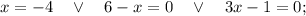 x=-4 \quad \vee \quad 6-x=0 \quad \vee \quad 3x-1=0;