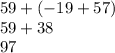 59 + ( - 19 + 57) \\ 59 + 38 \\ 97